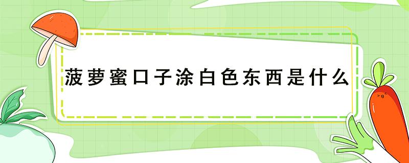 菠萝蜜口子涂白色东西是什么 菠萝蜜涂上白白的是什么