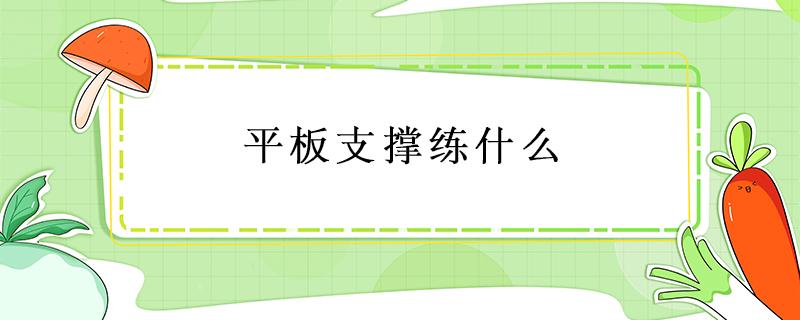 平板支撑练什么1 平板支撑练什么部位
