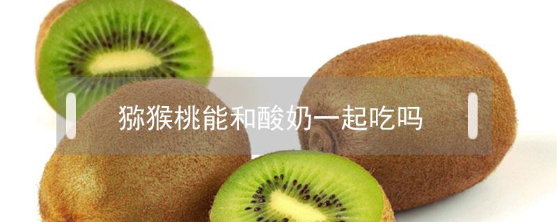 猕猴桃能和酸奶一起吃吗 猕猴桃可以跟酸奶一起吃吗