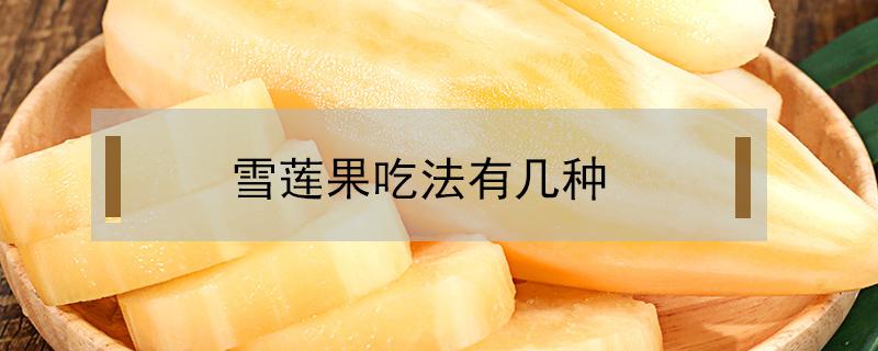 雪莲果吃法有几种（雪莲果的食物）