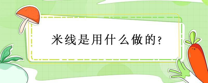 米线是用什么做的? 米线是用什么做的?减肥健身能吃吗