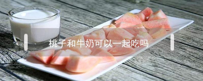 桃子和牛奶可以一起吃吗 桃子和牛奶可以一起吃吗孕妇