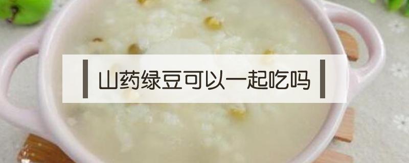 山药绿豆可以一起吃吗