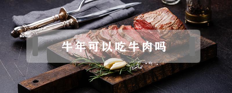 牛年可以吃牛肉吗 牛年可不可以吃牛