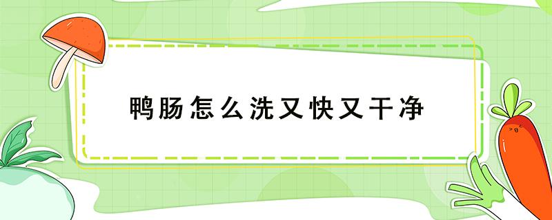 鸭肠怎么洗又快又干净 怎么洗鸭肠最干净