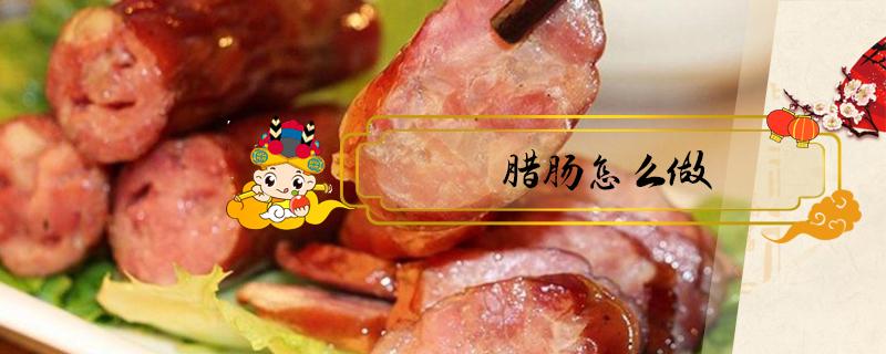 腊肠怎么做（腊肠怎么做配料有哪些）