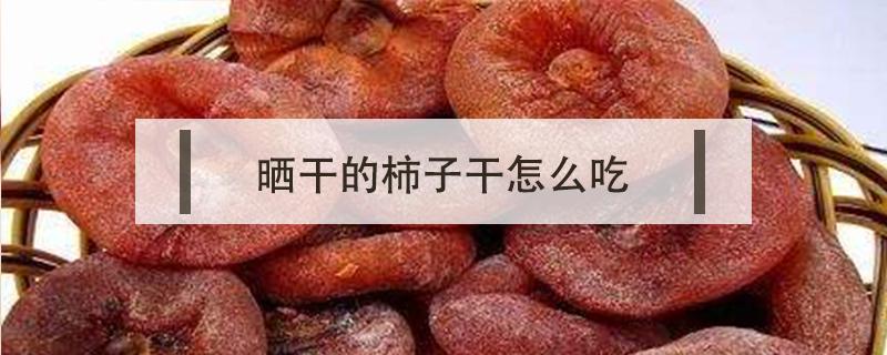晒干的柿子干怎么吃 晒柿子干的方法