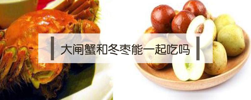 大闸蟹和冬枣能一起吃吗 大闸蟹跟冬枣能一起吃吗
