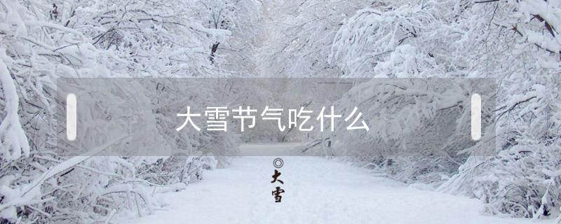 大雪节气吃什么 大雪节气吃什么?