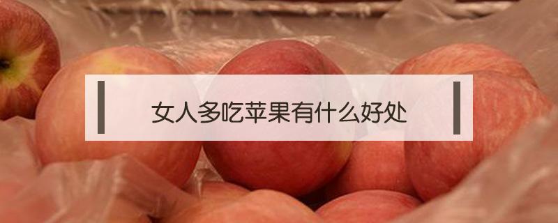 女人多吃苹果有什么好处（女性多吃苹果有什么好处）