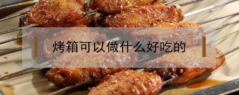烤箱可以做什么好吃的 家里烤箱可以做什么好吃的