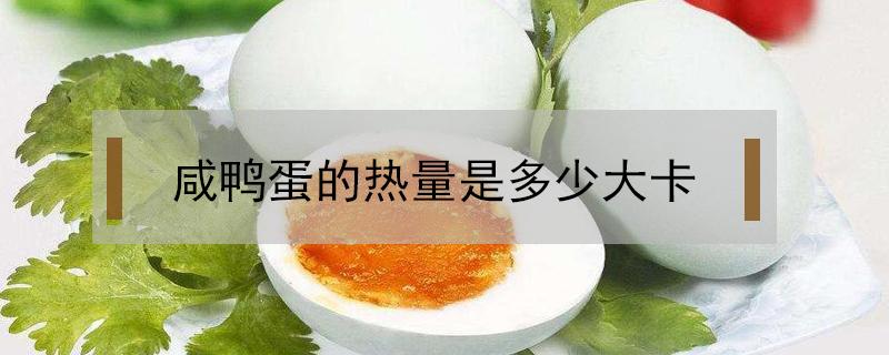 咸鸭蛋的热量是多少大卡（咸鸭蛋有多少热量）