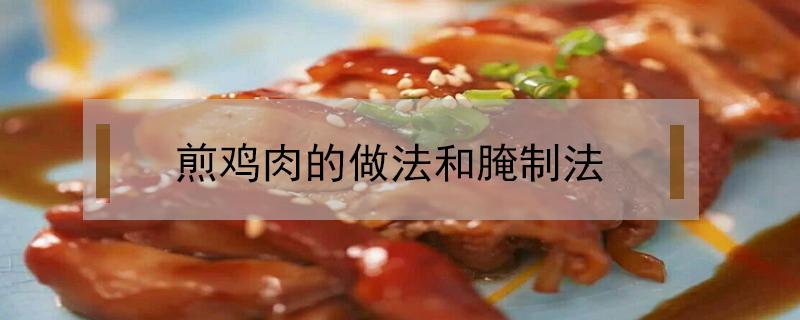 煎鸡肉的做法和腌制法（煎鸡肉的做法大全家常）