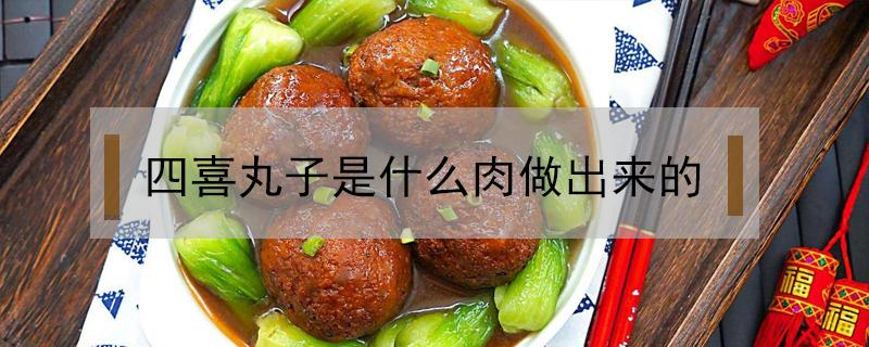 四喜丸子是什么肉做出来的 四喜肉丸子的制作方法