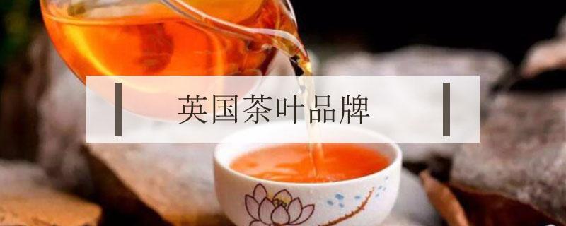 英国茶叶品牌（英国茶叶品牌广告）