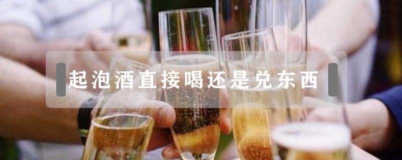 起泡酒直接喝还是兑东西 起泡酒和什么饮料兑