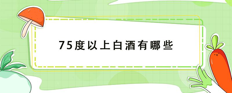 75度以上白酒有哪些 75度以上的白酒