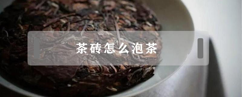 茶砖怎么泡茶（茶砖如何泡茶）