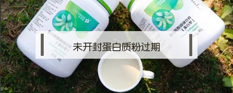 未开封蛋白质粉过期（未开封蛋白粉保质期）