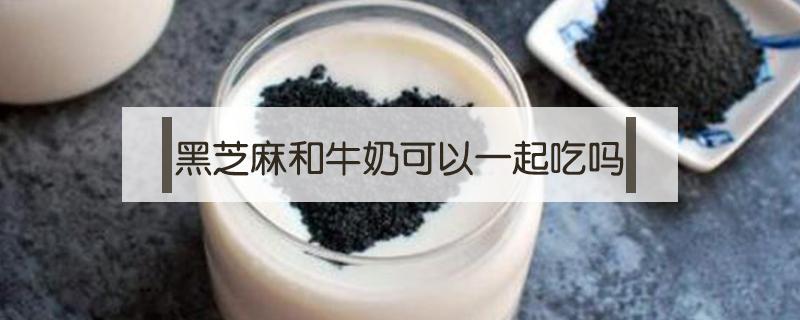 黑芝麻和牛奶可以一起吃吗