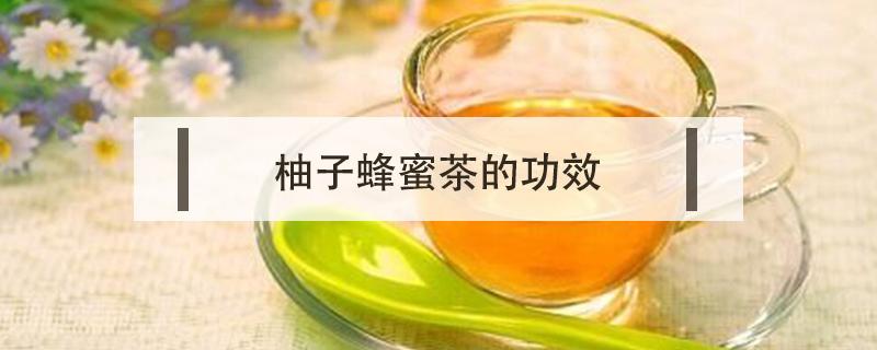 柚子蜂蜜茶的功效(柚子蜂蜜茶的功效作用)