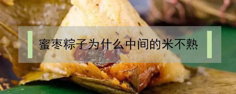 蜜枣粽子为什么中间的米不熟（包的蜜枣粽子为什么靠近蜜枣的地方米没熟）
