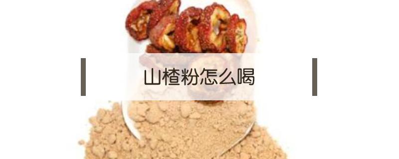 山楂粉怎么喝（山楂粉怎么喝减肥最快巨便）