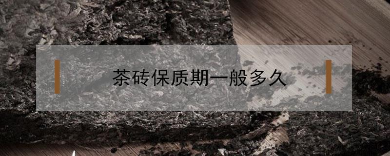 茶砖保质期一般多久（茶砖保质期）