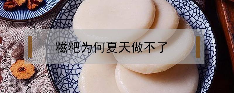 糍粑为何夏天做不了(夏天可以做糍粑吗)