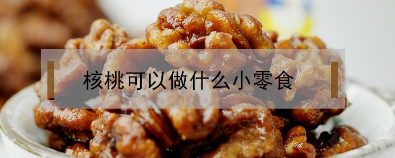 核桃可以做什么小零食 用核桃做零食怎么做好吃吗