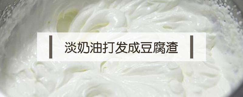 淡奶油打发成豆腐渣（淡奶油打发成豆腐渣补救）