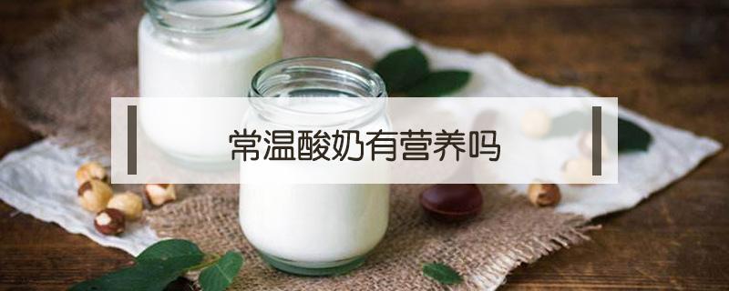 常温酸奶有营养吗 安慕希常温酸奶有营养吗