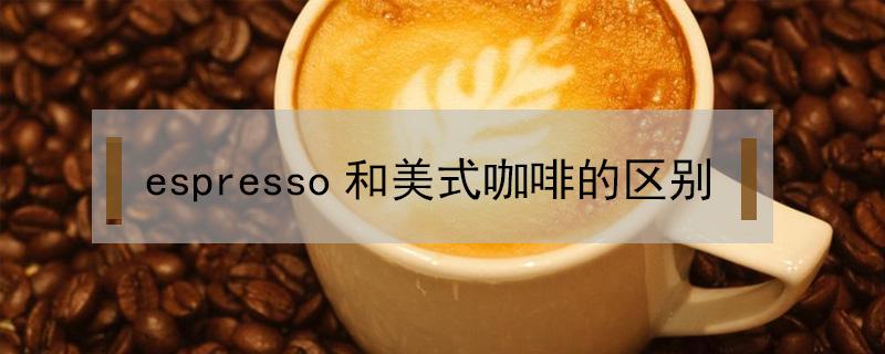 espresso和美式咖啡的区别（Espresso指的是哪种咖啡?）