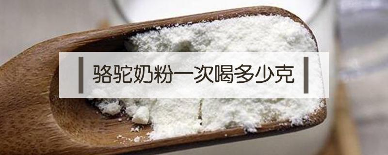 骆驼奶粉一次喝多少克 骆驼奶每天喝多少克