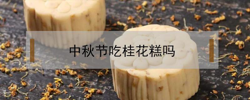 中秋节吃桂花糕吗 什么节吃桂花糕