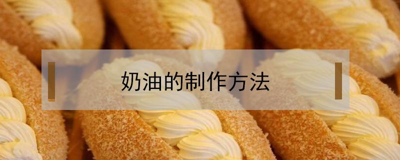 奶油的制作方法（奶油的制作方法简单）