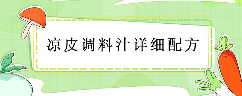 凉皮调料汁详细配方 凉皮调料汁最详细配方