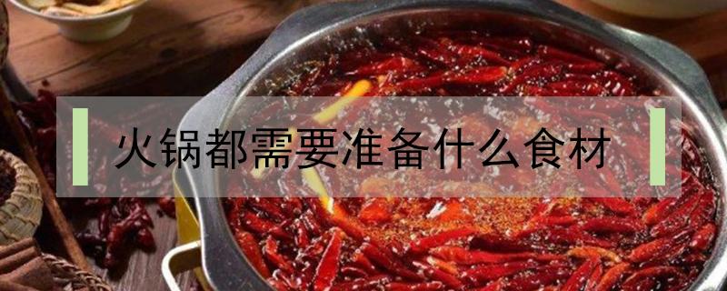 火锅都需要准备什么食材 火锅应该准备什么食材