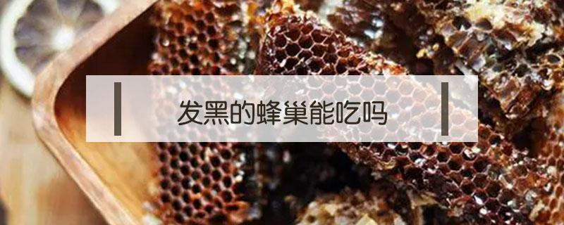 发黑的蜂巢能吃吗 蜂巢发黑还能吃吗