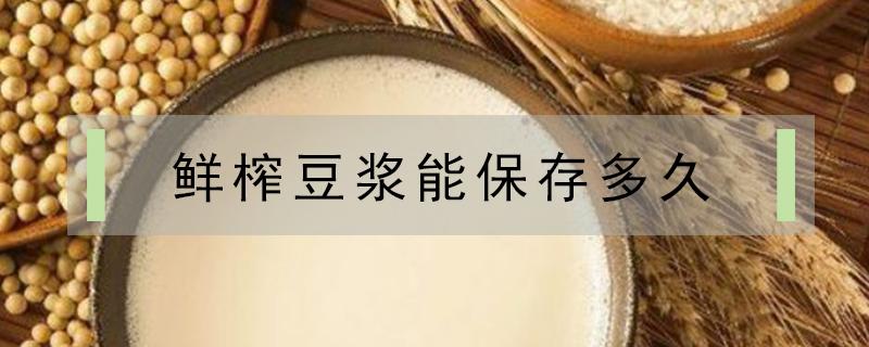 鲜榨豆浆能保存多久 鲜榨豆浆可以在冷藏放多久