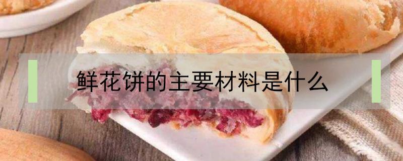鲜花饼的主要材料是什么 鲜花饼的用料