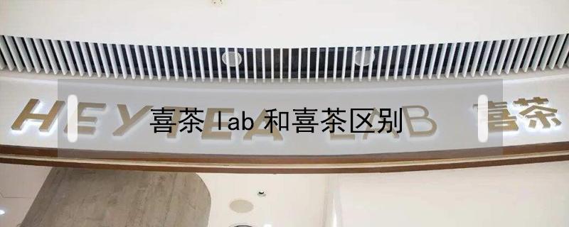 喜茶lab和喜茶区别 喜茶lab概念店区别