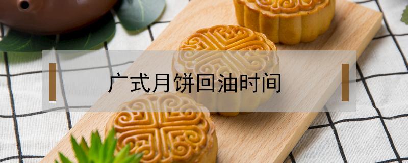 广式月饼回油时间（广式月饼回油快到的做法窍门）