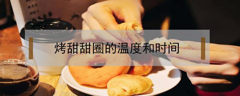烤甜甜圈的温度和时间（烤甜甜圈的温度和时间上下火）