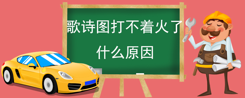 歌诗图打不着火了什么原因