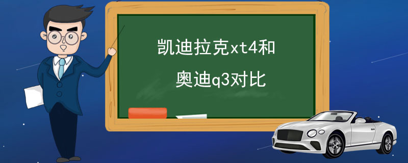 凯迪拉克xt4和奥迪q3对比