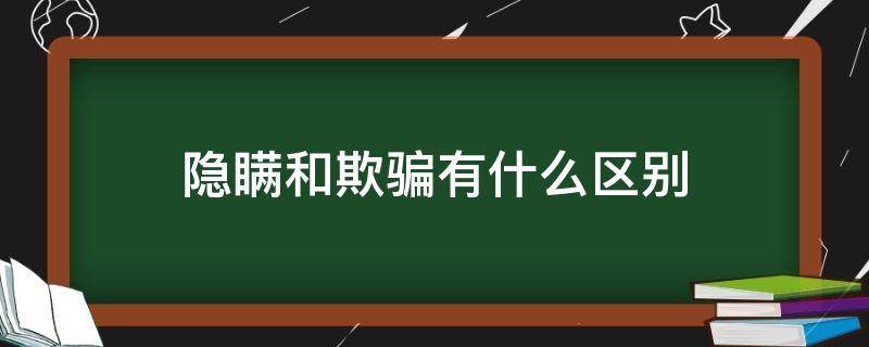 隐瞒和欺骗有什么区别（隐瞒和撒谎欺骗的区别）