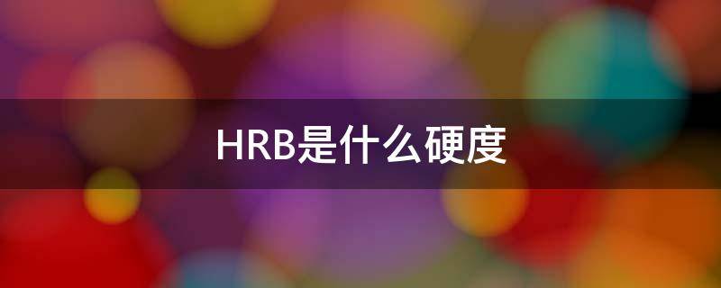 HRB是什么硬度（hrb是什么硬度计）