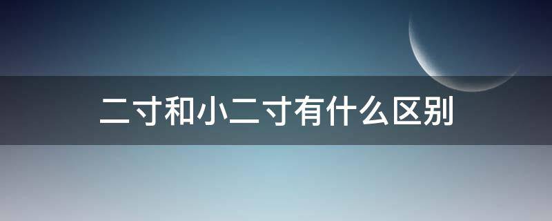 二寸和小二寸有什么区别 小二寸和二寸有区别吗?