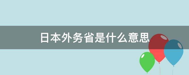 日本外务省是什么意思（日本外务省相当于中国什么部门）